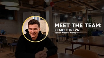 Meet the Team: Leart Pireva, Senior Product Manager